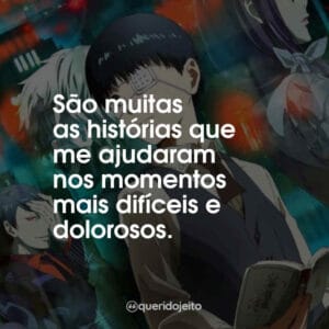 São muitas as histórias que me ajudaram nos momentos mais difíceis e dolorosos.