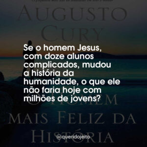 Se o homem Jesus, com doze alunos complicados, mudou a história da humanidade, o que ele não faria hoje com milhões de jovens?