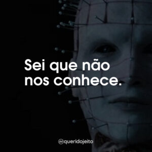 Sei que não nos conhece.