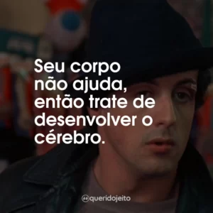 Seu corpo não ajuda, então trate de desenvolver o cérebro.