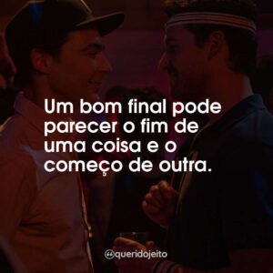 Um bom final pode parecer o fim de uma coisa e o começo de outra.