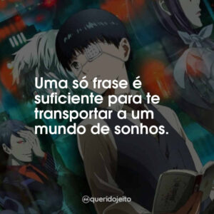 Uma só frase é suficiente para te transportar a um mundo de sonhos.