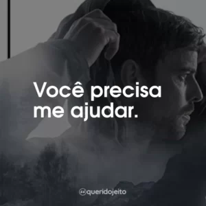 Você precisa me ajudar.