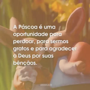 A Páscoa é uma oportunidade para perdoar, para sermos gratos e para agradecer a Deus por suas bênçãos.