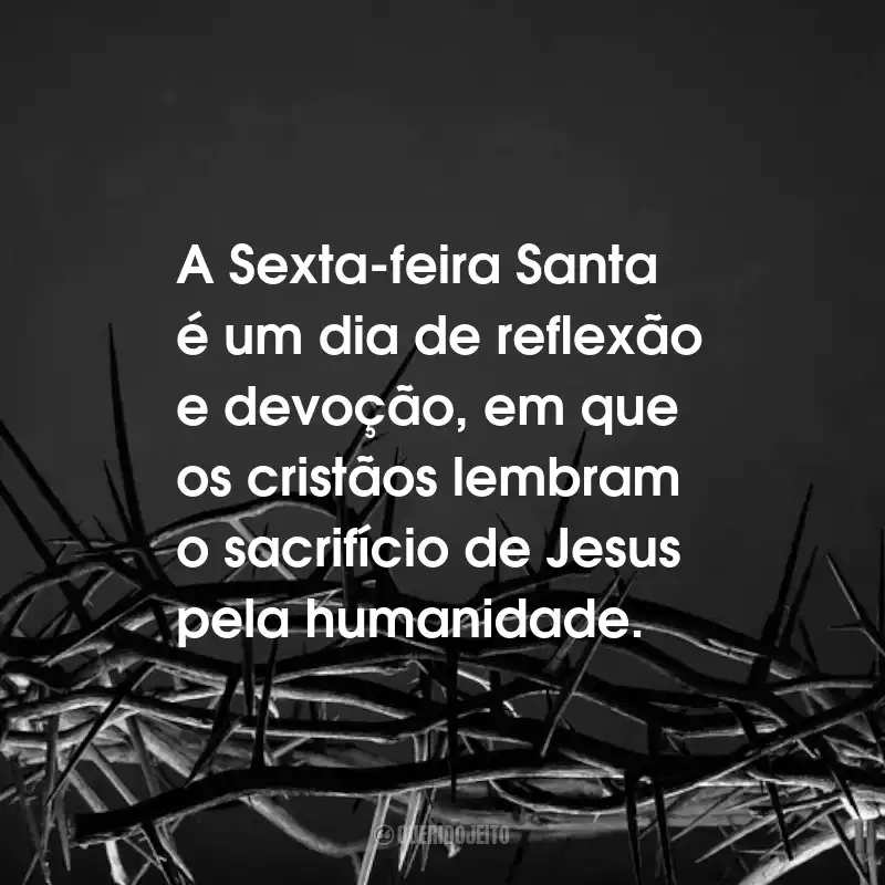 Frases para Sexta-feira Santa: A Sexta-feira Santa é um dia de reflexão e devoção, em que os cristãos lembram o sacrifício de Jesus pela humanidade.