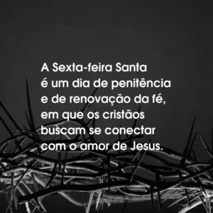 A Sexta-feira Santa é um dia de penitência e de renovação da fé, em que os cristãos buscam se conectar com o amor de Jesus.