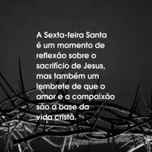 A Sexta-feira Santa é um momento de reflexão sobre o sacrifício de Jesus, mas também um lembrete de que o amor e a compaixão são a base da vida cristã.