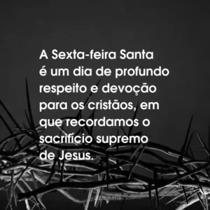 A Sexta-feira Santa é um dia de profundo respeito e devoção para os cristãos, em que recordamos o sacrifício supremo de Jesus.