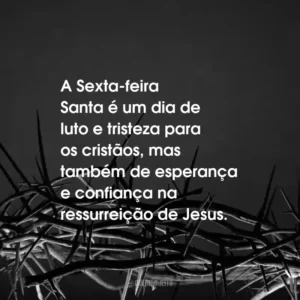 A Sexta-feira Santa é um dia de luto e tristeza para os cristãos, mas também de esperança e confiança na ressurreição de Jesus.