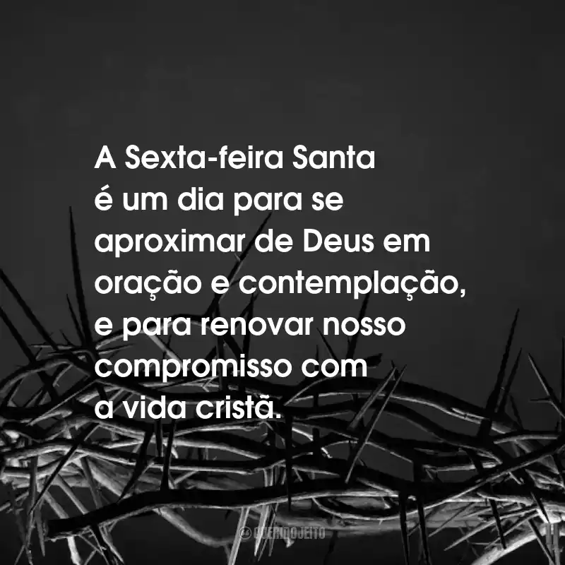 Frases para Sexta-feira Santa: A Sexta-feira Santa é um dia para se aproximar de Deus em oração e contemplação, e para renovar nosso compromisso com a vida cristã.