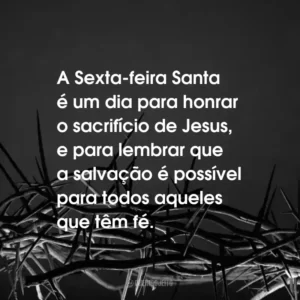 A Sexta-feira Santa é um dia para honrar o sacrifício de Jesus, e para lembrar que a salvação é possível para todos aqueles que têm fé.