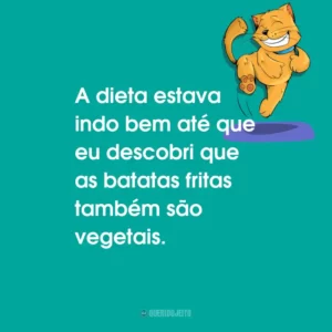 A dieta estava indo bem até que eu descobri que as batatas fritas também são vegetais.