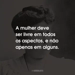 A mulher deve ser livre em todos os aspectos, e não apenas em alguns.
