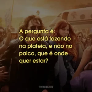 A pergunta é: O que está fazendo na plateia, e não no palco, que é onde quer estar?