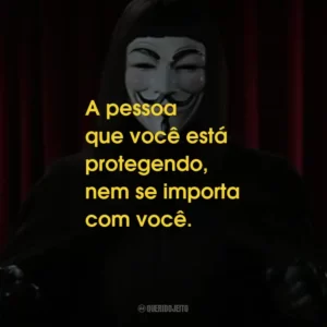 A pessoa que você está protegendo, nem se importa com você.