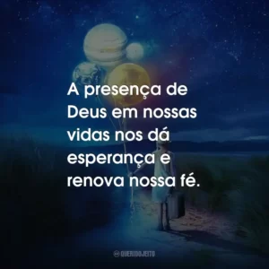 A presença de Deus em nossas vidas nos dá esperança e renova nossa fé.