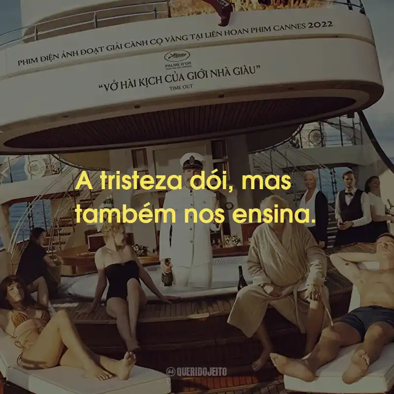 Frases do Filme Triângulo da Tristeza: A tristeza dói, mas também nos ensina.