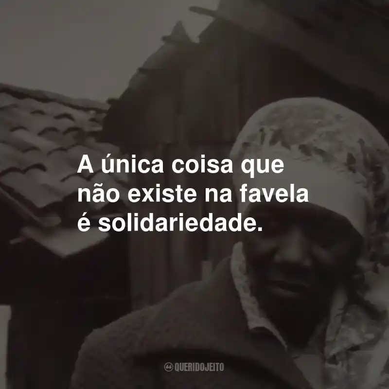 Frases da Carolina Maria de Jesus: A única coisa que não existe na favela é solidariedade.