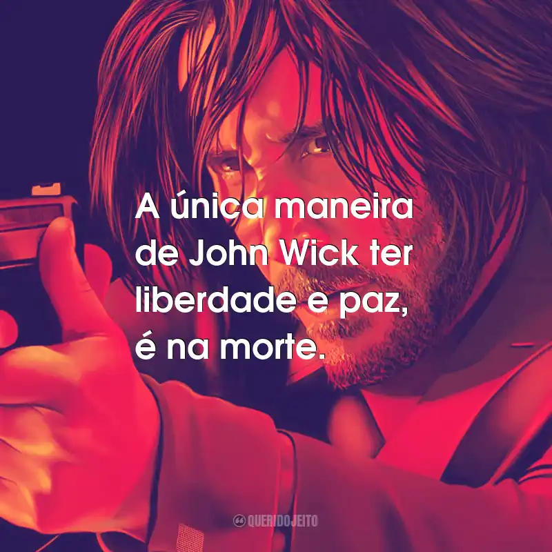 Frases do Filme John Wick 4: Baba Yaga: A única maneira de John Wick ter liberdade e paz, é na morte.