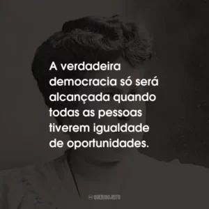 A verdadeira democracia só será alcançada quando todas as pessoas tiverem igualdade de oportunidades.