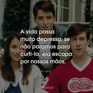 A vida passa muito depressa, se não paramos para curti-la, ela escapa por nossas mãos.