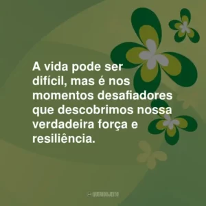 A vida pode ser difícil, mas é nos momentos desafiadores que descobrimos nossa verdadeira força e resiliência.