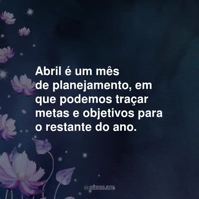 Frases de Bem-vindo Abril: Abril é um mês de planejamento, em que podemos traçar metas e objetivos para o restante do ano.