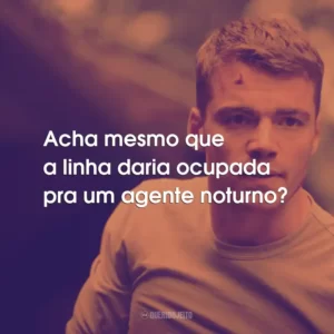 Acha mesmo que a linha daria ocupada pra um agente noturno?