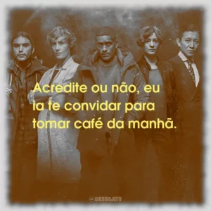 Acredite ou não, eu ia te convidar para tomar café da manhã.
