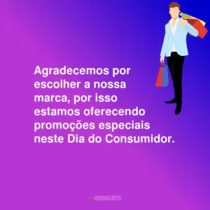 Agradecemos por escolher a nossa marca, por isso estamos oferecendo promoções especiais neste Dia do Consumidor.
