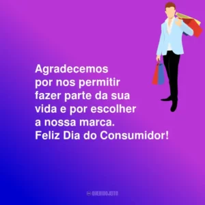 Agradecemos por nos permitir fazer parte da sua vida e por escolher a nossa marca. Feliz Dia do Consumidor!