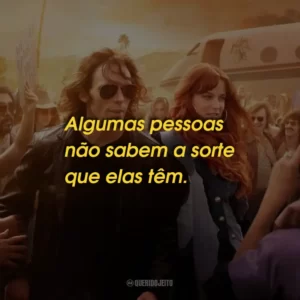 Algumas pessoas não sabem a sorte que elas têm.