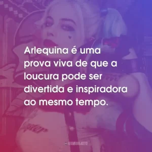 Arlequina é uma prova viva de que a loucura pode ser divertida e inspiradora ao mesmo tempo.