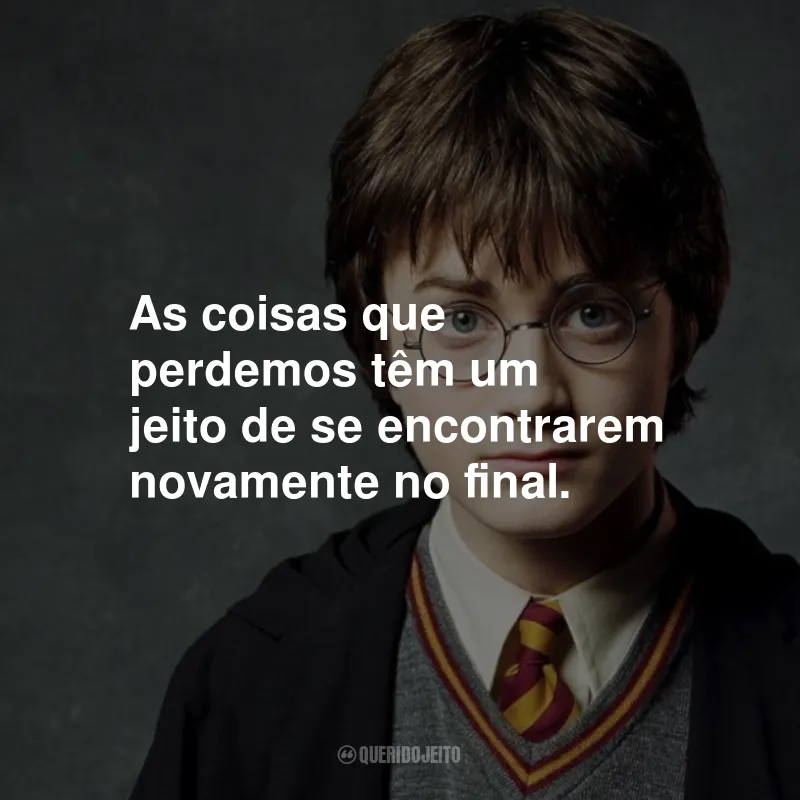 Frases do Harry Potter: As coisas que perdemos têm um jeito de se encontrarem novamente no final.
