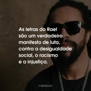 As letras do Rael são um verdadeiro manifesto de luta, contra a desigualdade social, o racismo e a injustiça.