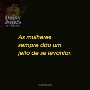 As mulheres sempre dão um jeito de se levantar.