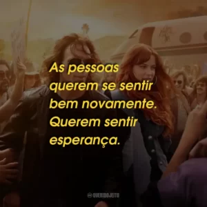 As pessoas querem se sentir bem novamente. Querem sentir esperança.