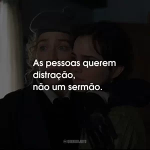 As pessoas querem distração, não um sermão.