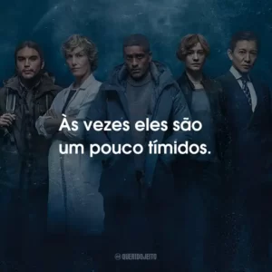 Às vezes eles são um pouco tímidos.