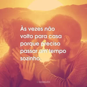 Às vezes não volto para casa porque preciso passar um tempo sozinho.