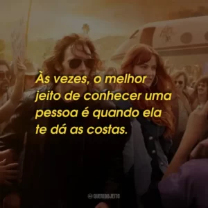 Às vezes, o melhor jeito de conhecer uma pessoa é quando ela te dá as costas.