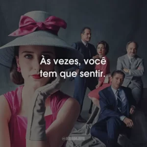 Às vezes, você tem que sentir. Maravilhosa Sra. Maisel
