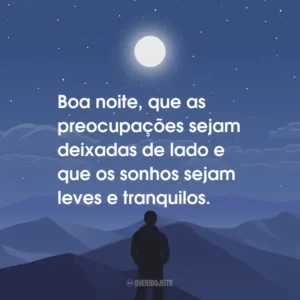 Boa noite, que as preocupações sejam deixadas de lado e que os sonhos sejam leves e tranquilos.