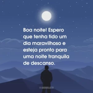 Boa noite! Espero que tenha tido um dia maravilhoso e esteja pronto para uma noite tranquila de descanso.