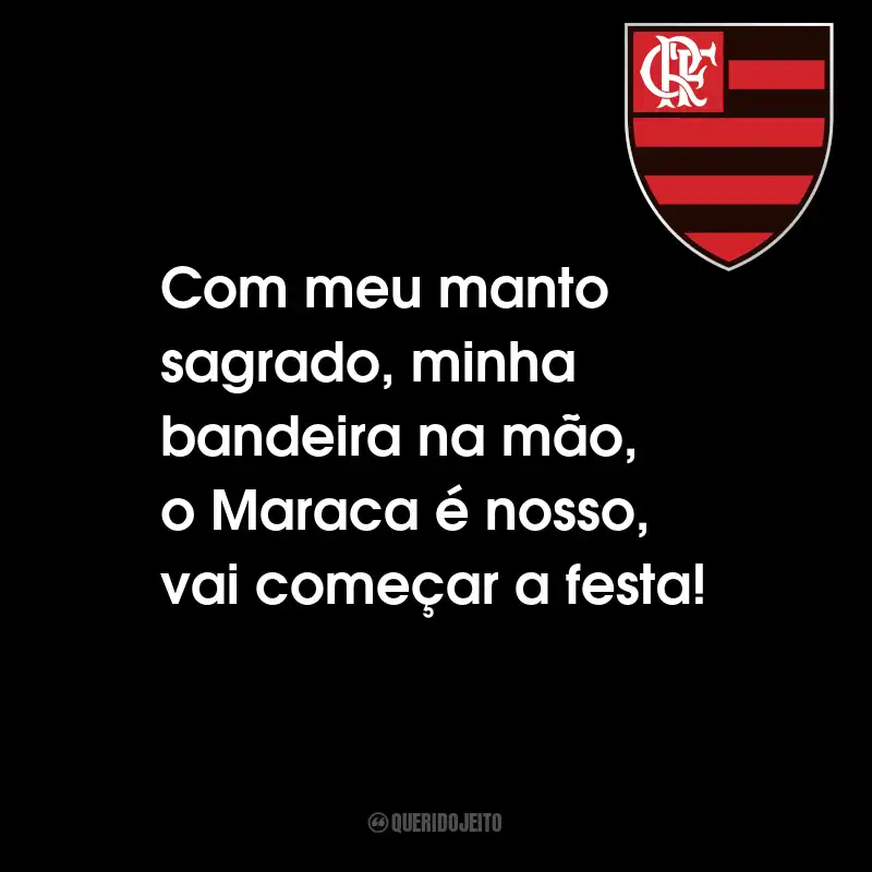 Frases do Clube de Regatas do Flamengo: Com meu manto sagrado, minha bandeira na mão, o Maraca é nosso, vai começar a festa!