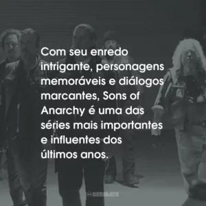 Com seu enredo intrigante, personagens memoráveis e diálogos marcantes, Sons of Anarchy é uma das séries mais importantes e influentes dos últimos anos.