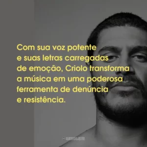 Com sua voz potente e suas letras carregadas de emoção, Criolo transforma a música em uma poderosa ferramenta de denúncia e resistência.