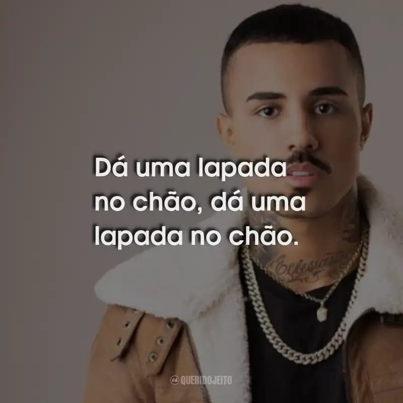 Frases do Mc Livinho: Dá uma lapada no chão, dá uma lapada no chão. Mc Livinho