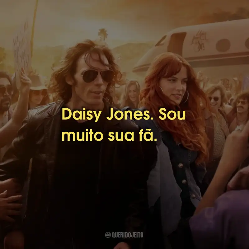 Frases da Série Daisy Jones And The Six: Daisy Jones. Sou muito sua fã.