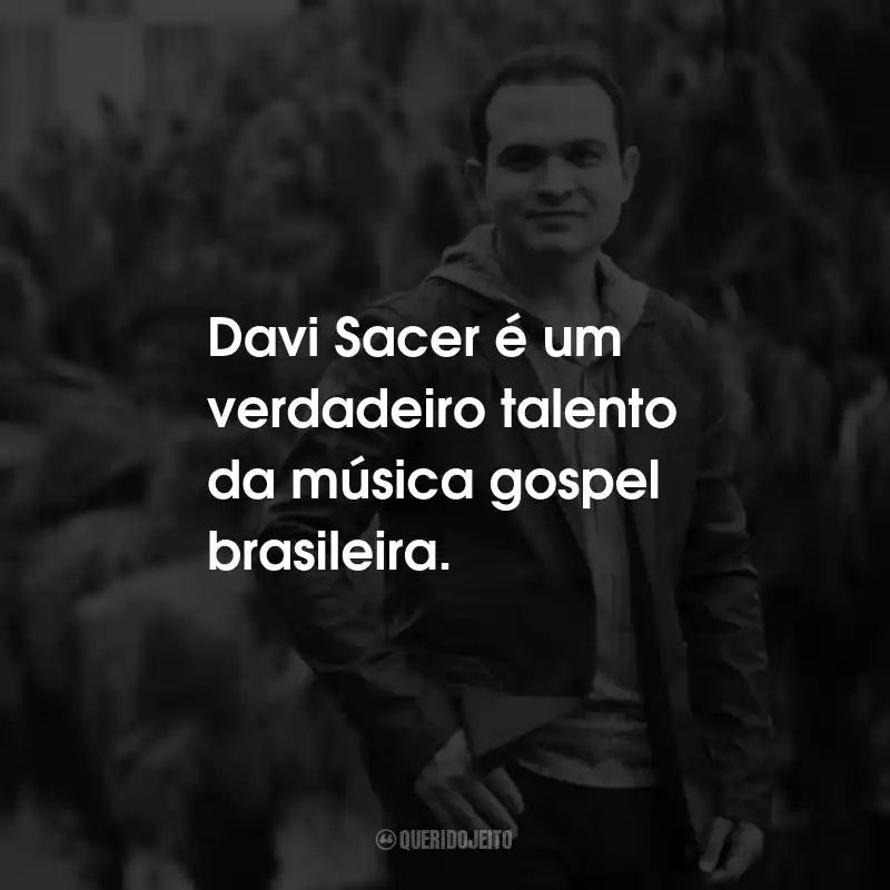 Frases de Davi Sacer: Davi Sacer é um verdadeiro talento da música gospel brasileira.